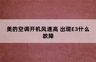 美的空调开机风速高 出现E3什么故障